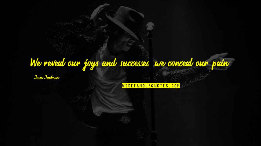 Conceal The Pain Quotes By Jesse Jackson: We reveal our joys and successes, we conceal