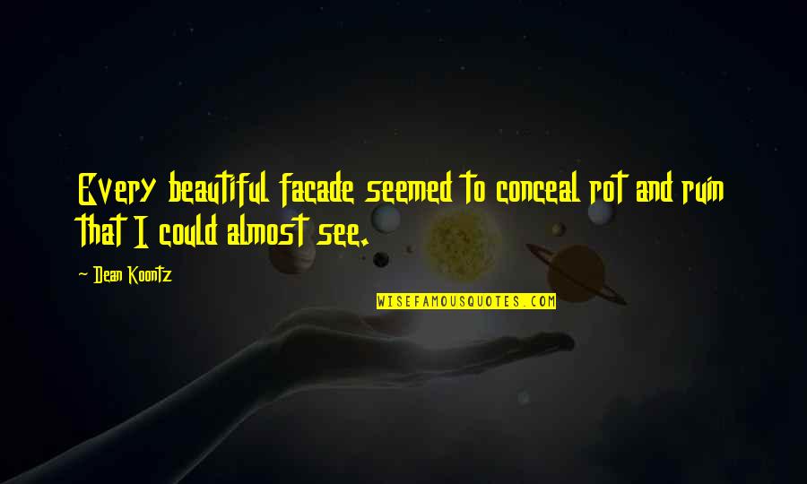 Conceal You Quotes By Dean Koontz: Every beautiful facade seemed to conceal rot and