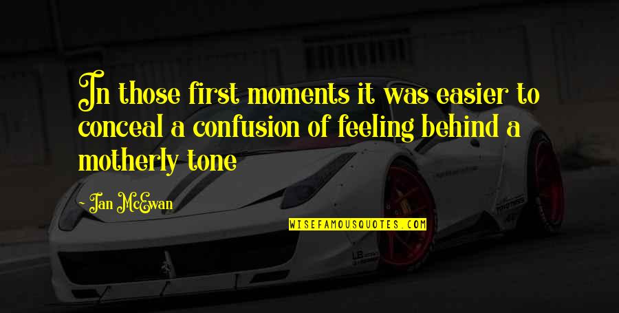 Conceal You Quotes By Ian McEwan: In those first moments it was easier to