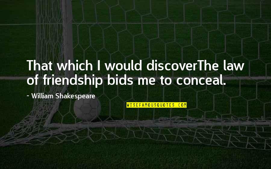 Conceal You Quotes By William Shakespeare: That which I would discoverThe law of friendship