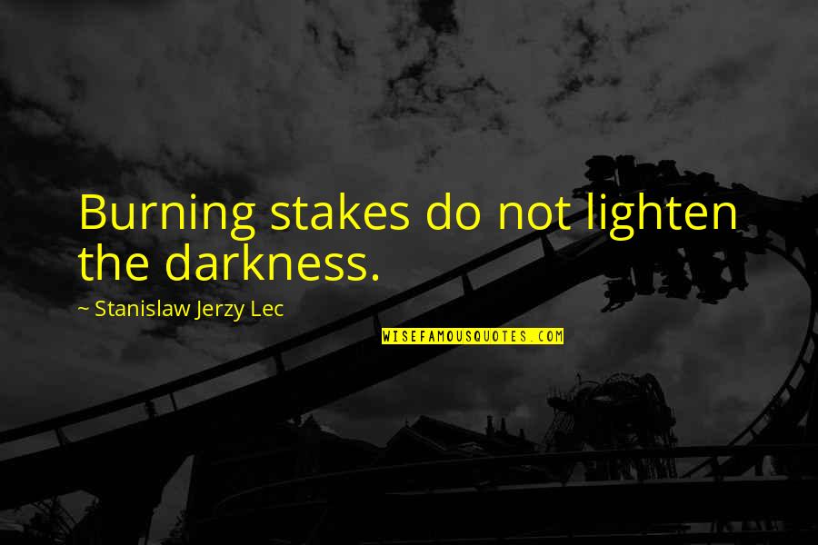 Concealable Bullet Quotes By Stanislaw Jerzy Lec: Burning stakes do not lighten the darkness.