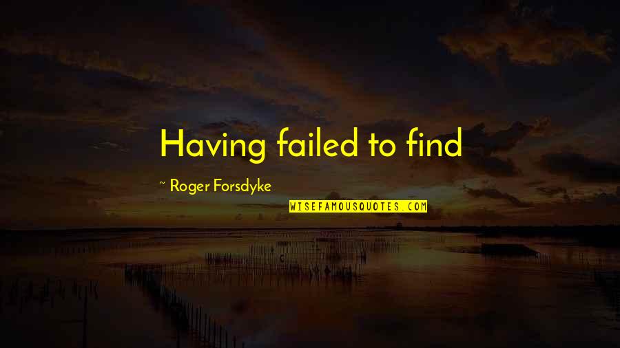 Concealable Quotes By Roger Forsdyke: Having failed to find