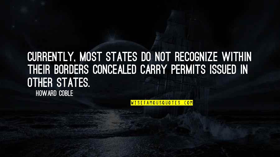 Concealed Carry Quotes By Howard Coble: Currently, most States do not recognize within their