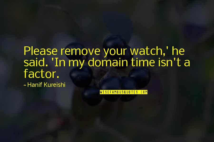 Concealed Handgun Quotes By Hanif Kureishi: Please remove your watch,' he said. 'In my