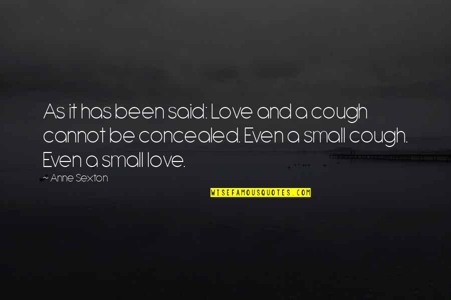 Concealed Love Quotes By Anne Sexton: As it has been said: Love and a