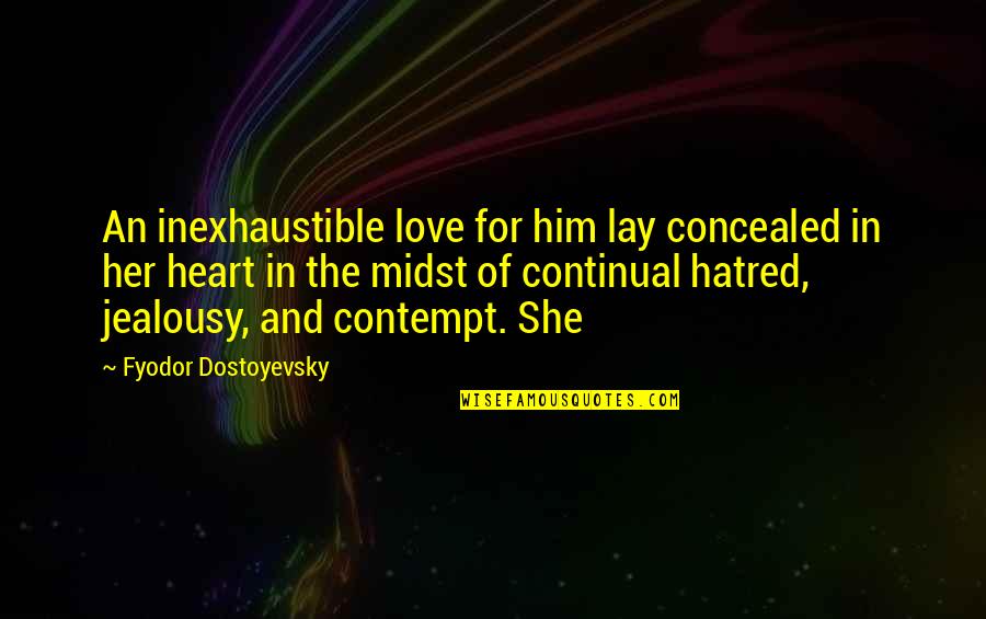 Concealed Love Quotes By Fyodor Dostoyevsky: An inexhaustible love for him lay concealed in