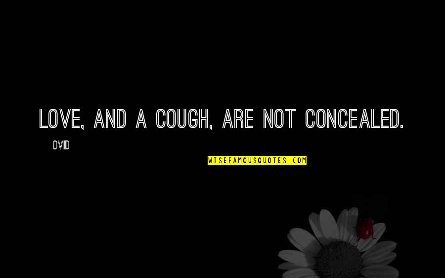 Concealed Love Quotes By Ovid: Love, and a cough, are not concealed.