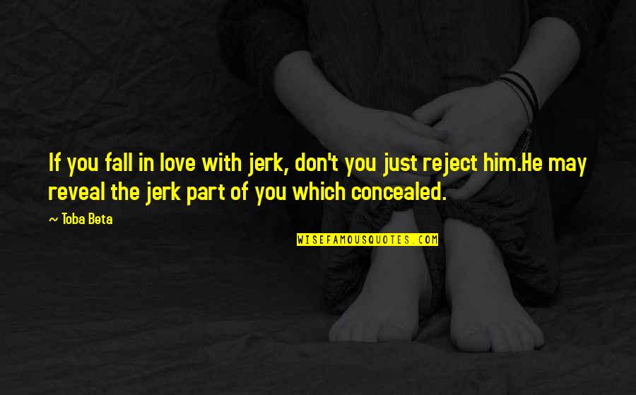 Concealed Love Quotes By Toba Beta: If you fall in love with jerk, don't