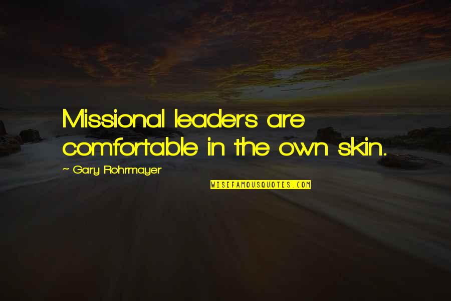 Concealed The Outro Quotes By Gary Rohrmayer: Missional leaders are comfortable in the own skin.