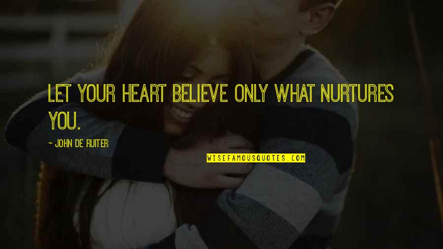 Concealed The Outro Quotes By John De Ruiter: Let your heart believe only what nurtures you.