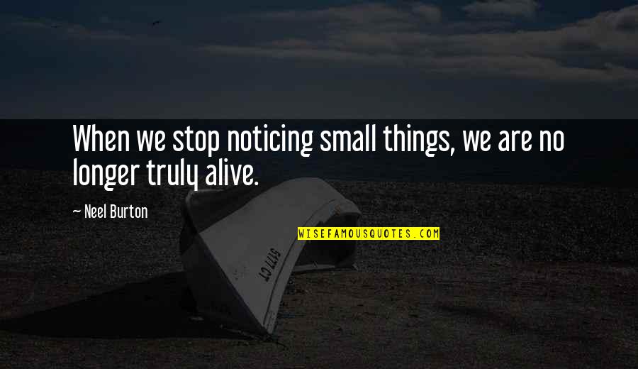 Concealed Thermostats Quotes By Neel Burton: When we stop noticing small things, we are