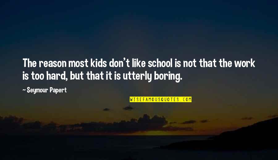 Concealed Thermostats Quotes By Seymour Papert: The reason most kids don't like school is Concealed Thermostats Quotes By Seymour Papert: The reason most kids don't like school is