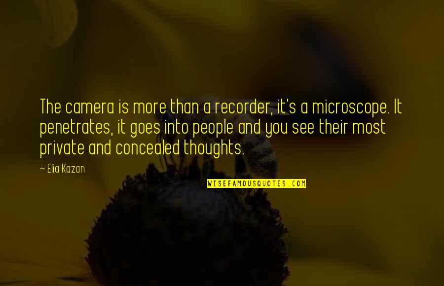 Concealed Thoughts Quotes By Elia Kazan: The camera is more than a recorder, it's