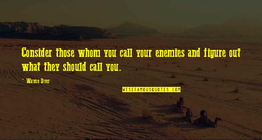 Concealed Weapons Permit Quotes By Wayne Dyer: Consider those whom you call your enemies and