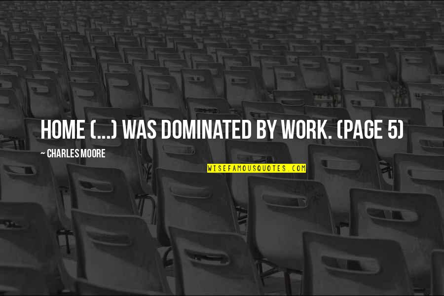 Concealed Weapons Quotes By Charles Moore: Home (...) was dominated by work. (page 5)