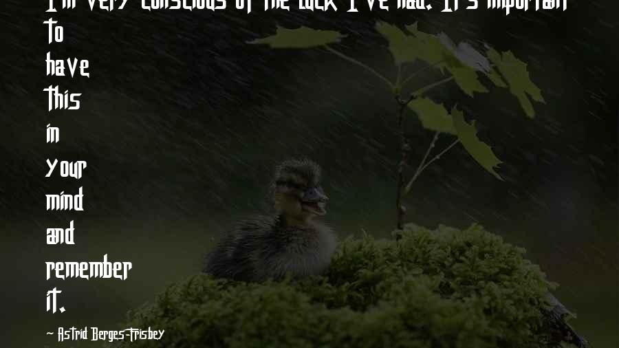 Concealer Face Quotes By Astrid Berges-Frisbey: I'm very conscious of the luck I've had.