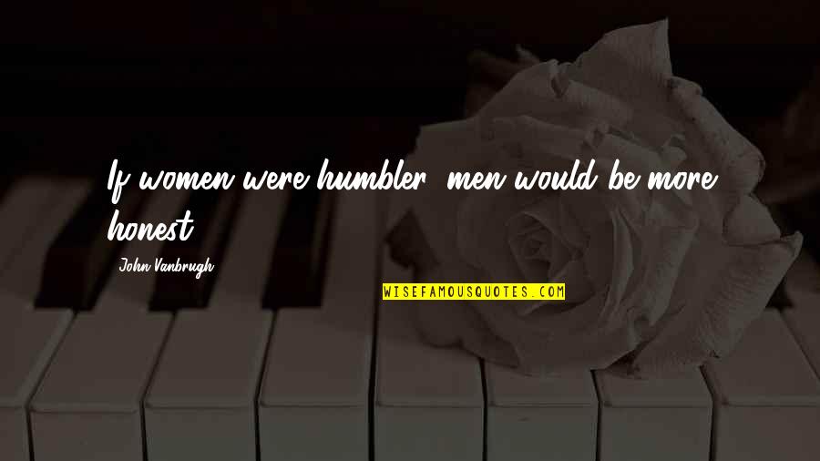 Concealing Emotions Quotes By John Vanbrugh: If women were humbler, men would be more