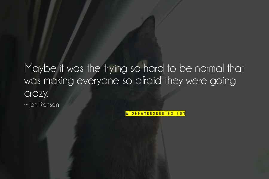 Concealing Feelings Quotes By Jon Ronson: Maybe it was the trying so hard to