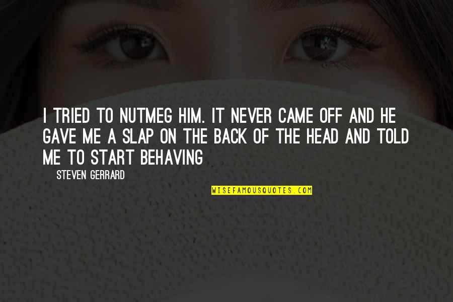 Concealing Feelings Quotes By Steven Gerrard: I tried to nutmeg him. It never came