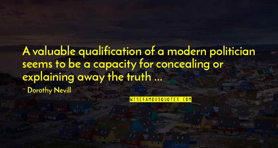 Concealing The Truth Quotes By Dorothy Nevill: A valuable qualification of a modern politician seems
