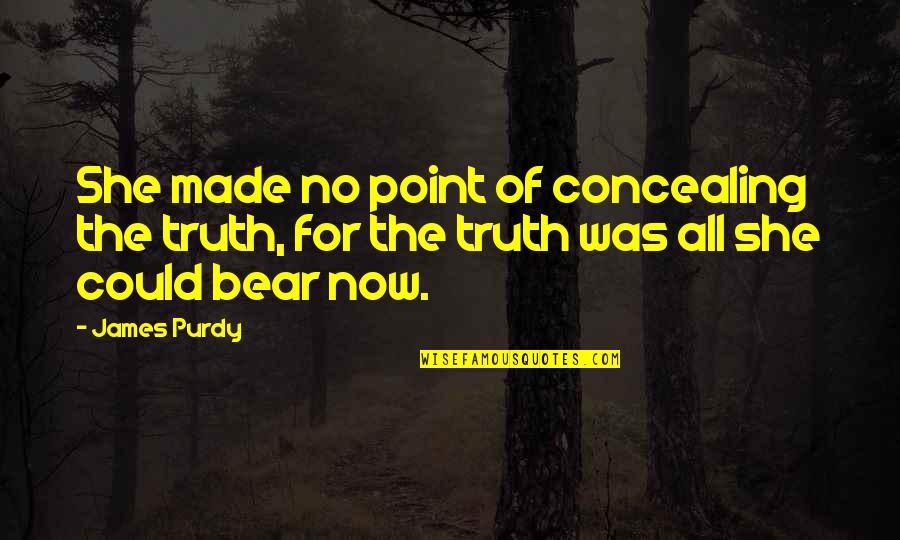 Concealing The Truth Quotes By James Purdy: She made no point of concealing the truth,