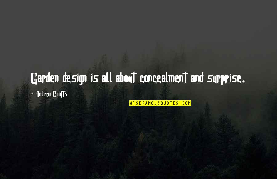 Concealment Quotes By Andrew Crofts: Garden design is all about concealment and surprise.
