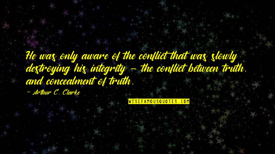 Concealment Quotes By Arthur C. Clarke: He was only aware of the conflict that