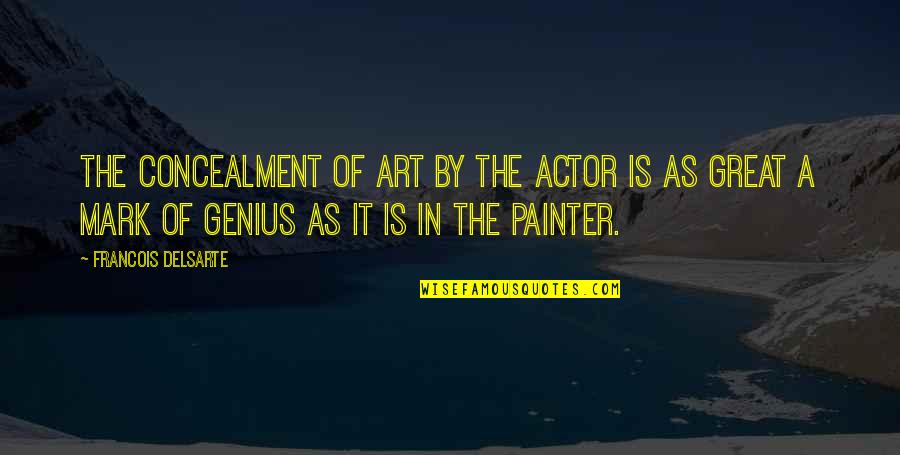 Concealment Quotes By Francois Delsarte: The concealment of art by the actor is