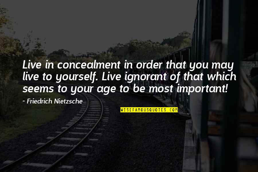 Concealment Quotes By Friedrich Nietzsche: Live in concealment in order that you may
