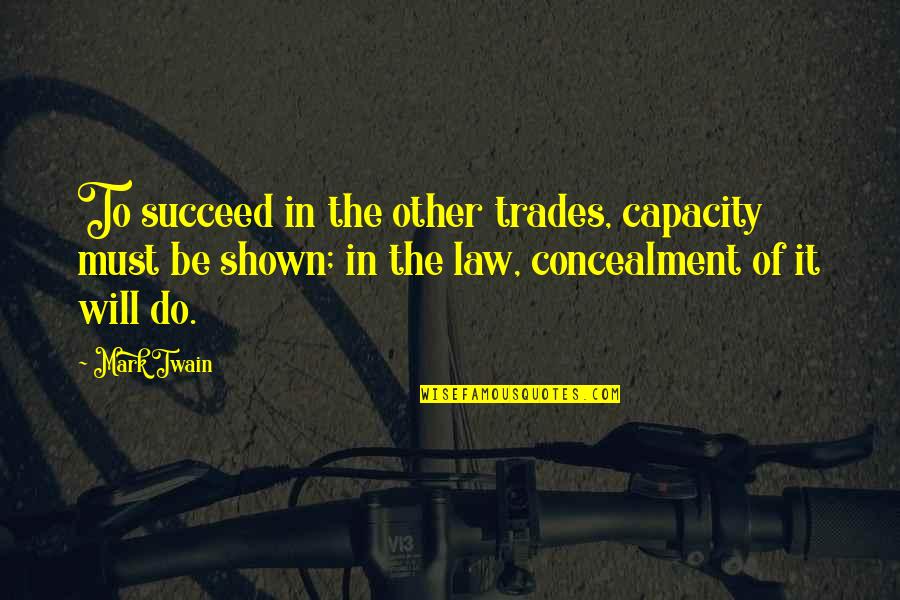 Concealment Quotes By Mark Twain: To succeed in the other trades, capacity must