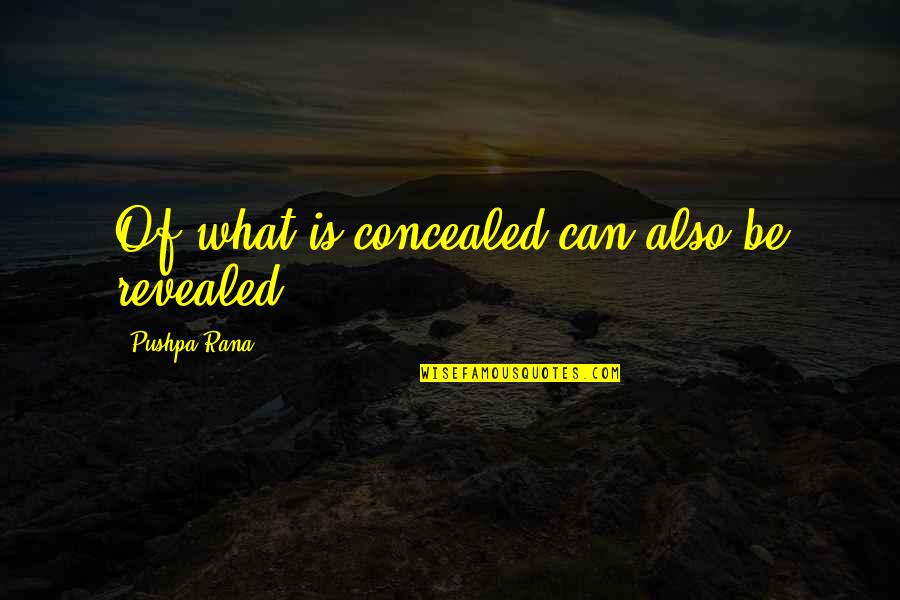 Concealment Quotes By Pushpa Rana: Of what is concealed can also be revealed.
