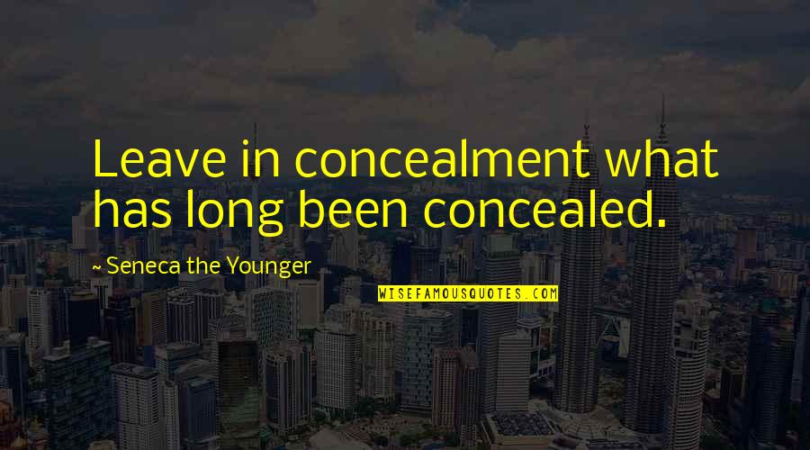 Concealment Quotes By Seneca The Younger: Leave in concealment what has long been concealed.