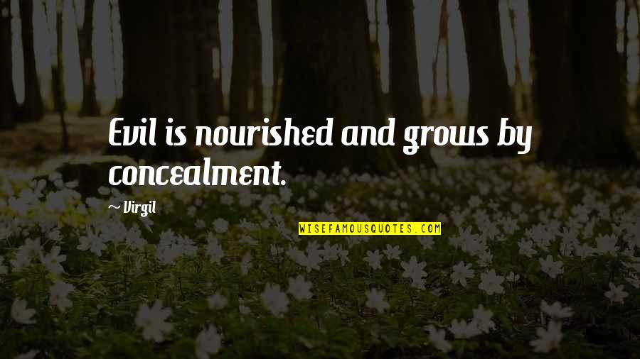 Concealment Quotes By Virgil: Evil is nourished and grows by concealment.