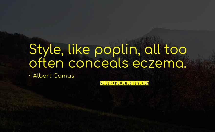 Conceals Quotes By Albert Camus: Style, like poplin, all too often conceals eczema.