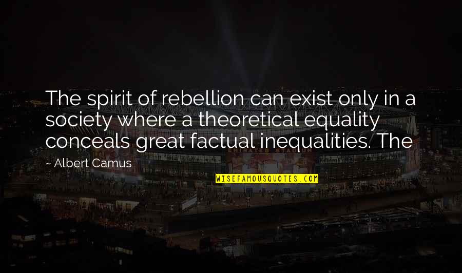 Conceals Quotes By Albert Camus: The spirit of rebellion can exist only in