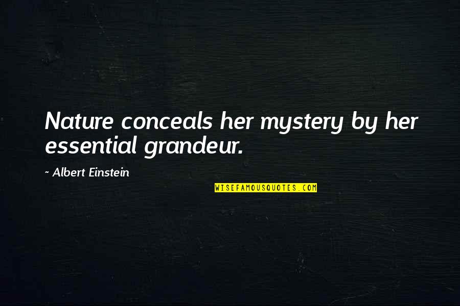 Conceals Quotes By Albert Einstein: Nature conceals her mystery by her essential grandeur.