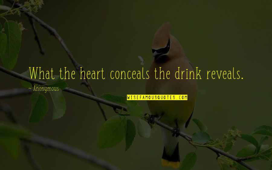 Conceals Quotes By Anonymous: What the heart conceals the drink reveals.