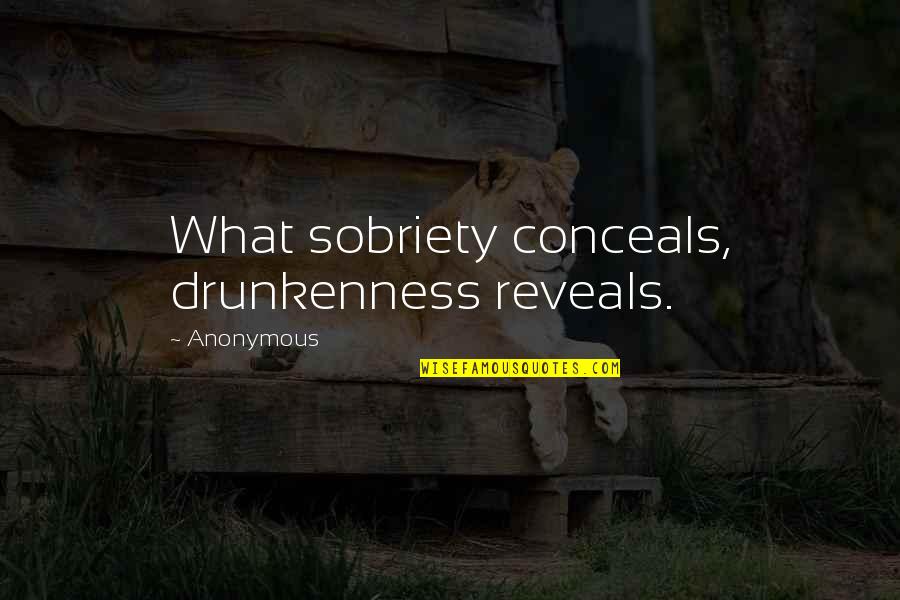 Conceals Quotes By Anonymous: What sobriety conceals, drunkenness reveals.