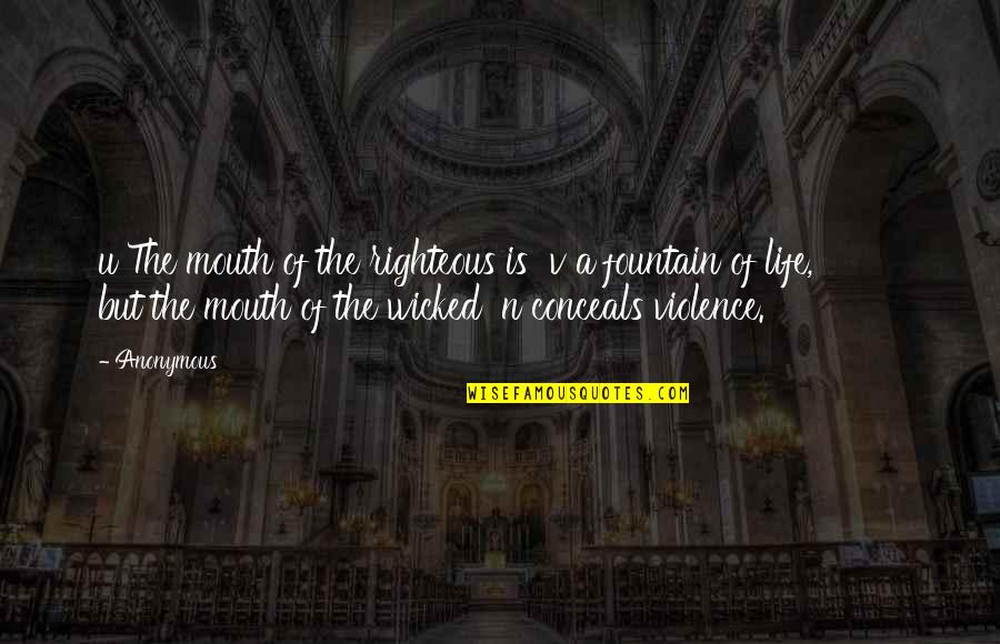 Conceals Quotes By Anonymous: u The mouth of the righteous is v