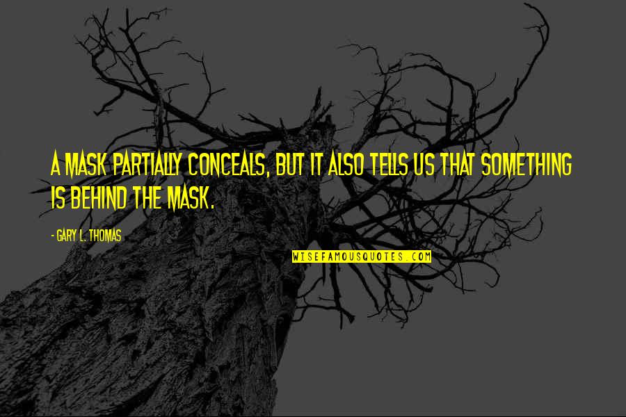 Conceals Quotes By Gary L. Thomas: A mask partially conceals, but it also tells