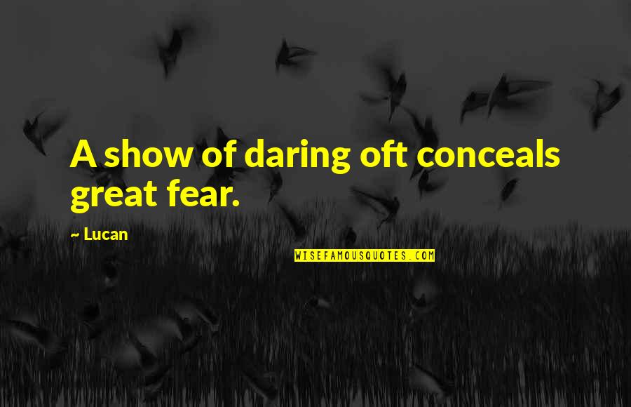 Conceals Quotes By Lucan: A show of daring oft conceals great fear.