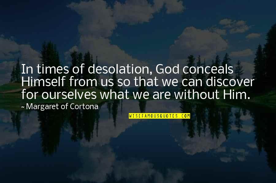 Conceals Quotes By Margaret Of Cortona: In times of desolation, God conceals Himself from