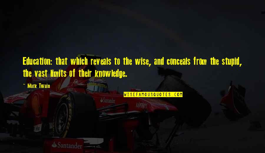 Conceals Quotes By Mark Twain: Education: that which reveals to the wise, and