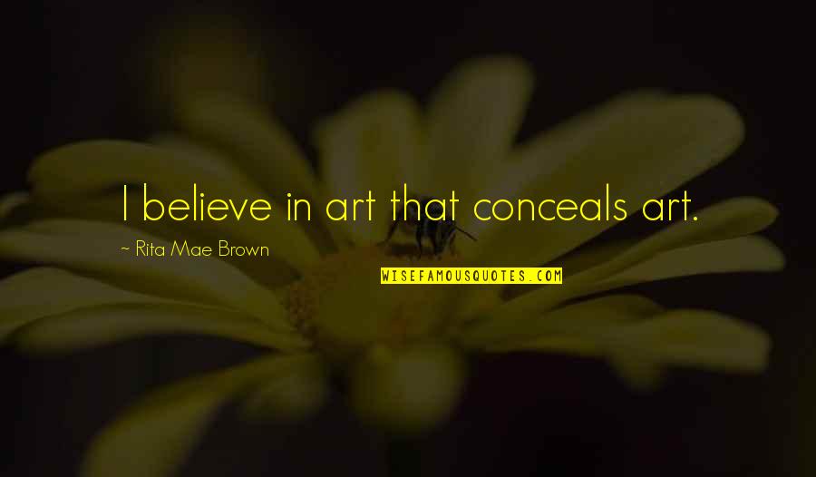 Conceals Quotes By Rita Mae Brown: I believe in art that conceals art.