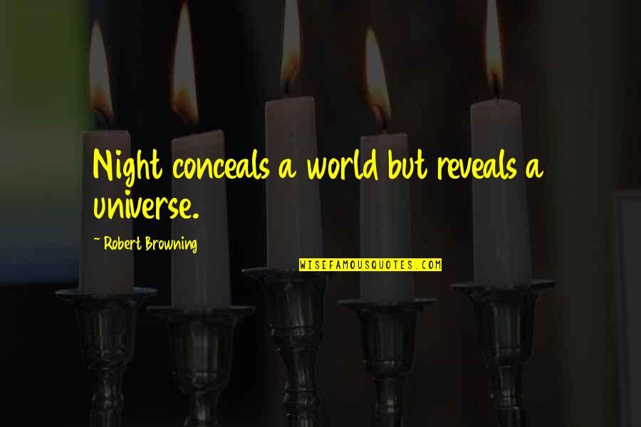 Conceals Quotes By Robert Browning: Night conceals a world but reveals a universe.