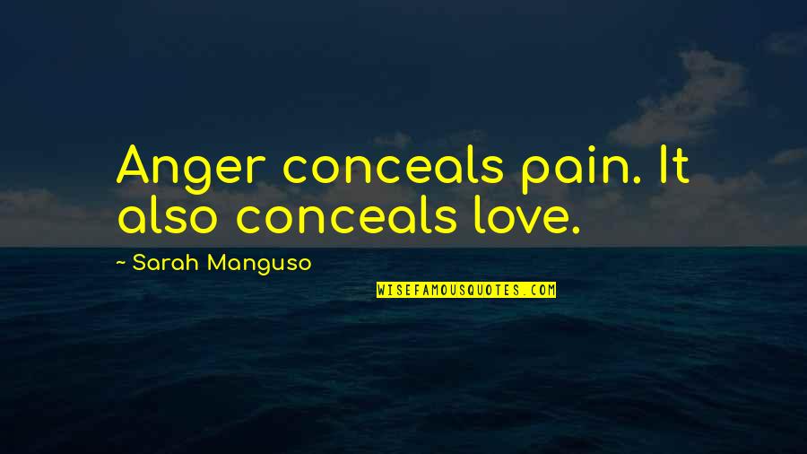 Conceals Quotes By Sarah Manguso: Anger conceals pain. It also conceals love.