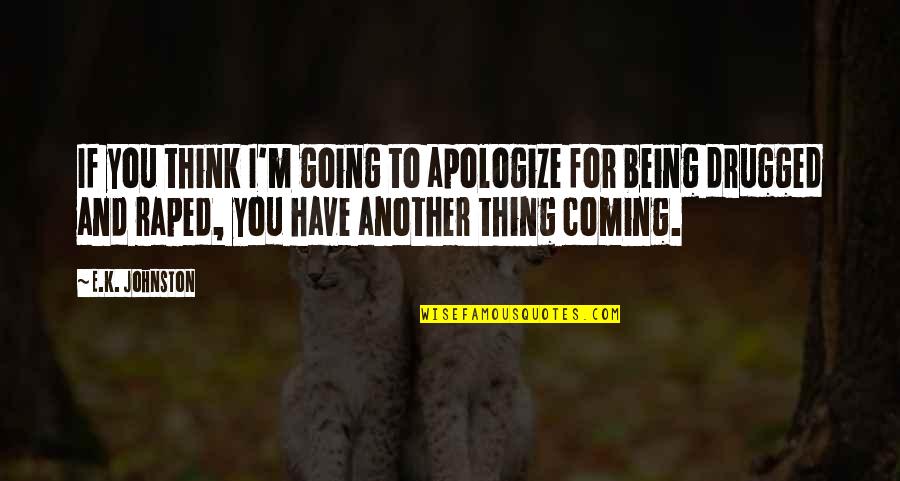 Conceberam Quotes By E.K. Johnston: If you think I'm going to apologize for Conceberam Quotes By E.K. Johnston: If you think I'm going to apologize for