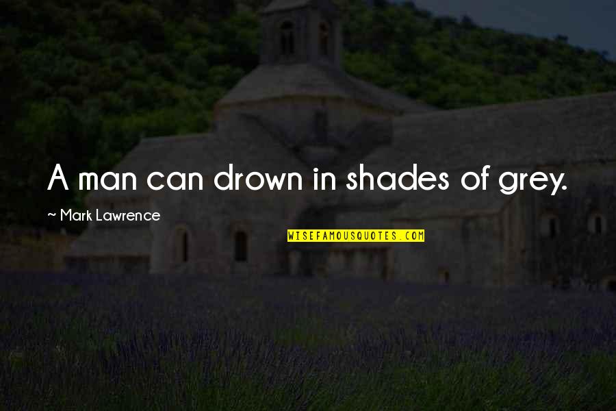 Concebir Conjugacion Quotes By Mark Lawrence: A man can drown in shades of grey.