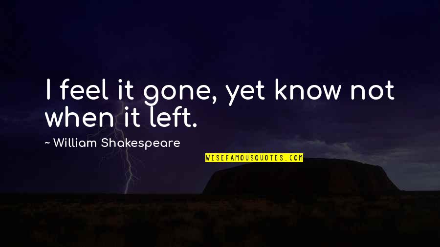 Concebol Quotes By William Shakespeare: I feel it gone, yet know not when Concebol Quotes By William Shakespeare: I feel it gone, yet know not when