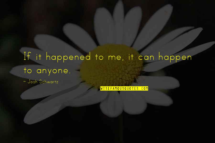 Conceda Cambio Quotes By Josh Schwartz: If it happened to me, it can happen Conceda Cambio Quotes By Josh Schwartz: If it happened to me, it can happen